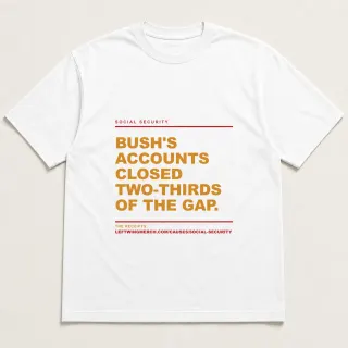 Front of a white tee reading "Bush's accounts closed two-thirds of the gap." with the Social Security page address printed under it